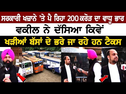 ਸਰਕਾਰੀ ਖਜ਼ਾਨੇ 'ਤੇ ਪੈ ਰਿਹਾ 200 ਕਰੋੜ ਦਾ ਵਾਧੂ ਭਾਰ ਵਕੀਲ ਨੇ ਦੱਸਿਆ ਕਿਵੇਂ ਖੜੀਆਂ ਬੱਸਾਂ ਦੇ ਭਰੇ ਜਾ ਰਹੇ ਹਨ ਟੈਕਸ
