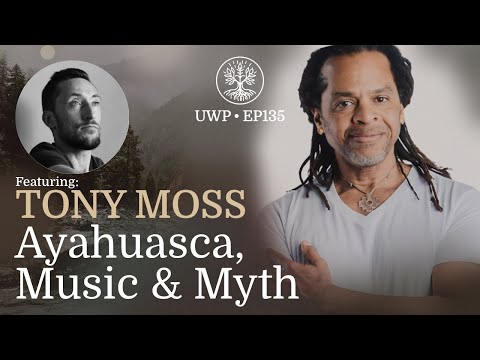 Universe Within Podcast Ep135 - Tony Moss - Ayahuasca, Music, & Myth