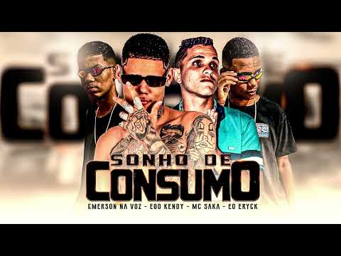SONHO DE CONSUMO - EOO KENDY, MC SAKA, EMERSON NA VOZ, EO ERYCK