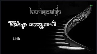 Kerispatih-Tetap mengerti-Lirik.