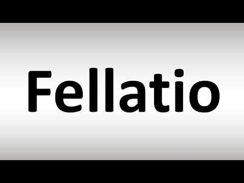 How to Pronounce Fellatio