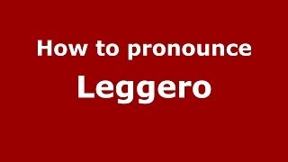 How to pronounce Leggero