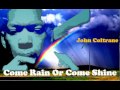 - John Coltrane : Come Rain Or Come Shine