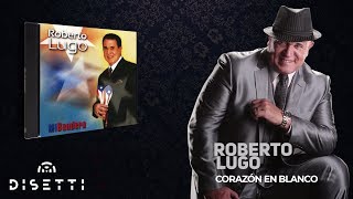 9. Corazón En Blanco - Roberto Lugo [Salsa Romantica] + Letra