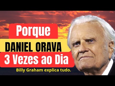 Porque Daniel Orava 3 vezes Diariamente? Billy Graham explica tudo.