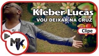 Kleber Lucas - Vou Deixar na Cruz (Clipe Oficial MK Music)