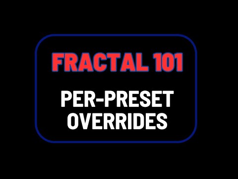 Fractal 101: Per-Preset Overrides