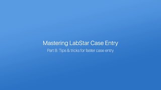 Mastering LabStar Case Entry, Part 8:  Tips & tricks for faster case entry