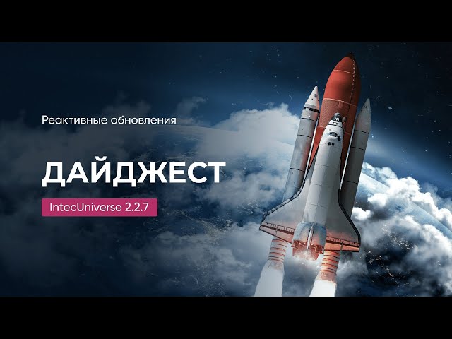 Дайджест реактивных обновлений IntecUniverse. Версия 2.2.7