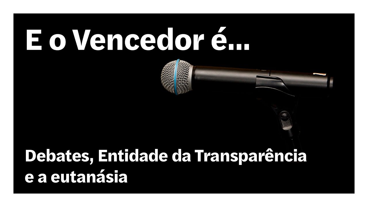 Debates, Entidade da Transparência e a eutanásia | E o Vencedor é…