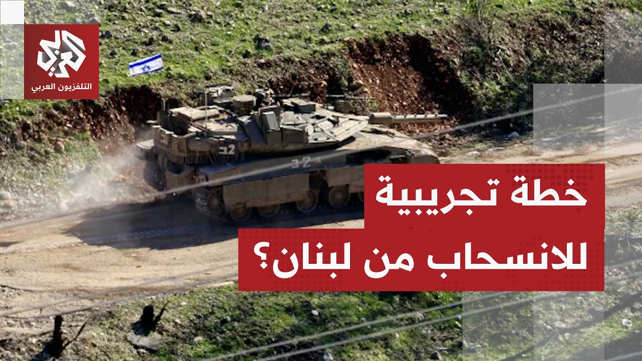 خطة تجريبية لانسحاب قوات الاحتلال من جنوب لبنان.. وشرط إسرائيلي "غريب" يثير ال