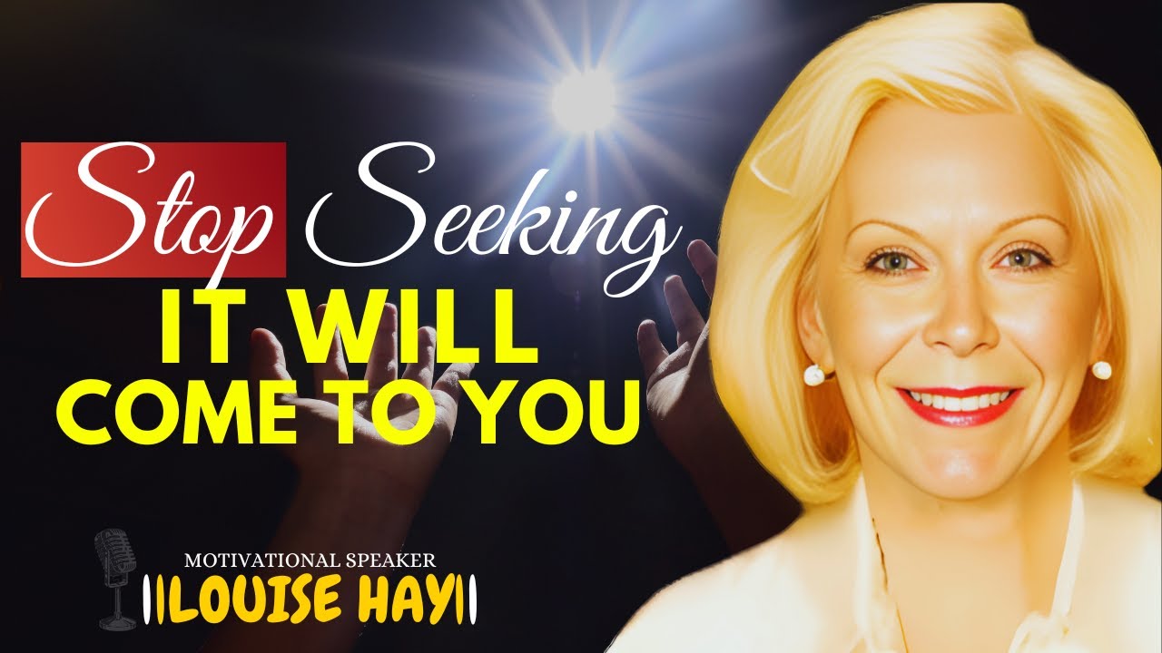 LOUISE HAY: Stop Seeking, And It Will Come To You