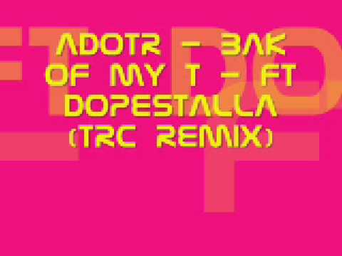 ADotR - Bak Of My T - Ft Dopestalla (Trc Remix).