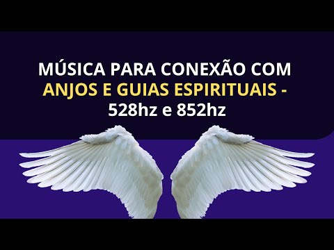 MÚSICA PARA CONEXÃO COM ANJOS E GUIAS ESPIRITUAIS - 528hz e 852hz