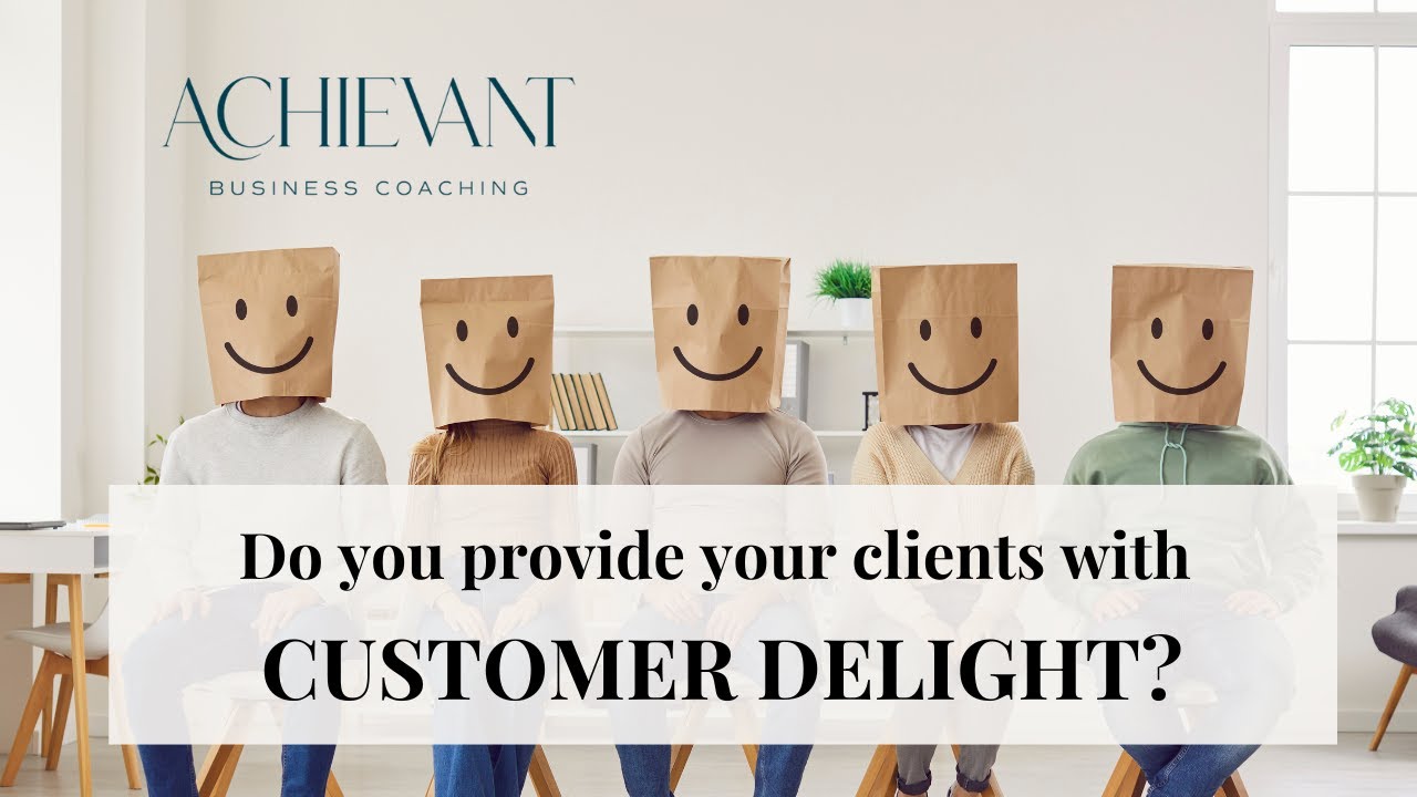Achievant Minute- Do you provide your client with CUSTOMER DELIGHT