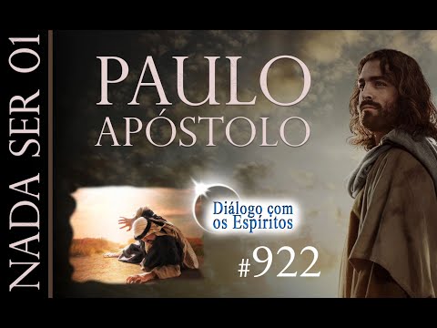 DcE 922 - Nada ser (PARTE 1) - Espírito: Paulo Apóstolo - Médium: Josué Sirtoli