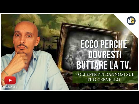 ECCO PERCHÉ DOVRESTI BUTTARE LA TV - GLI EFFETTI DANNOSI SUL TUO CERVELLO