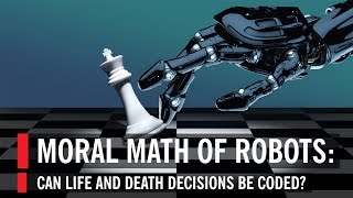 Moral Math of Robots: Can Life and Death Decisions Be Coded?