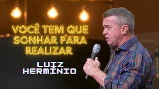 VOCÊ TEM QUE SONHAR PARA REALIZAR || Luiz Hermínio