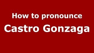 How to pronounce Castro Gonzaga