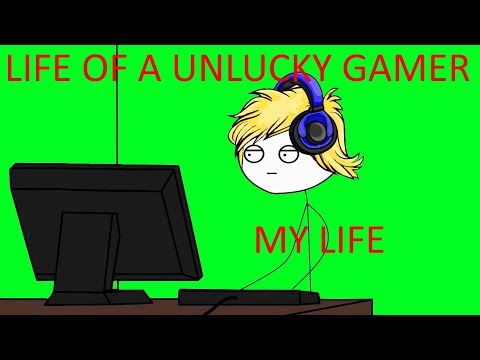 Life of a unlucky gamer (MY LIFE)