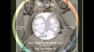 THE IMPRESSIONS ~ SAY THAT YOU LOVE ME  1965