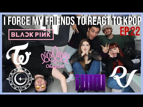 I FORCE MY FRIENDS TO REACT TO KPOP EP.22 (BLACKPINK,TWICE,(G)I-DLE,IRENE&SEULGI,OH MY GIRL,GFRIEND)