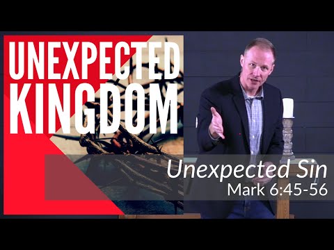 Unexpected Sin | Mark 6:45-56 (Unexpected Kingdom)