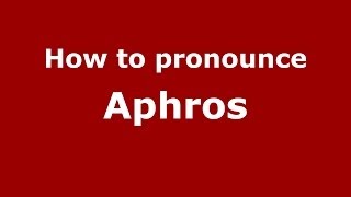 How to pronounce Aphros