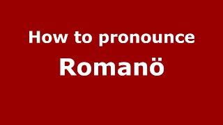 How to pronounce Romanö