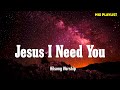 Jesus I Need You - Hillsong Worship (Lyrics)