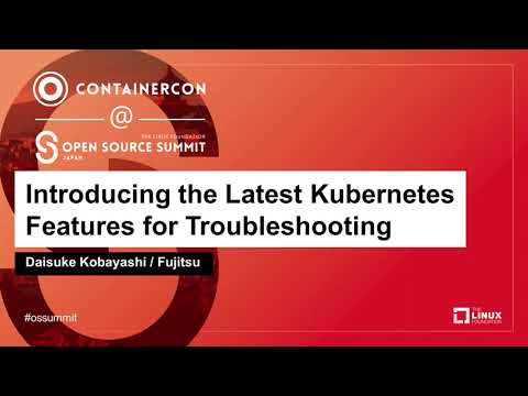 Introducing the Latest Kubernetes Features for Troubleshooting - Daisuke Kobayashi, Fujitsu