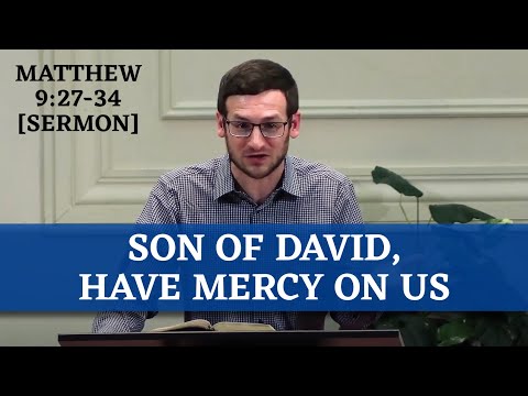 Son of David, Have Mercy on Us | Matthew 9:27-34 [Sermon]