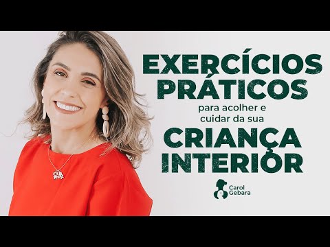 Practical Exercises to Welcome and Care for Your Inner Child - CAROL GEBARA