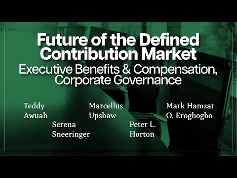 Executive Benefits & Compensation, Corporate Governance,  Future of the Defined Contribution Market