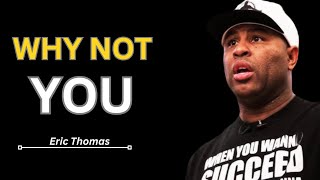 WHY NOT YOU - Unstoppable Motivation by Eric Thomas | Life-Changing Speech