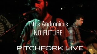 Titus Andronicus - No Future - Pitchfork Live