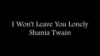 I Won&#39;t Leave You Lonely - Shania Twain (Lyrics)