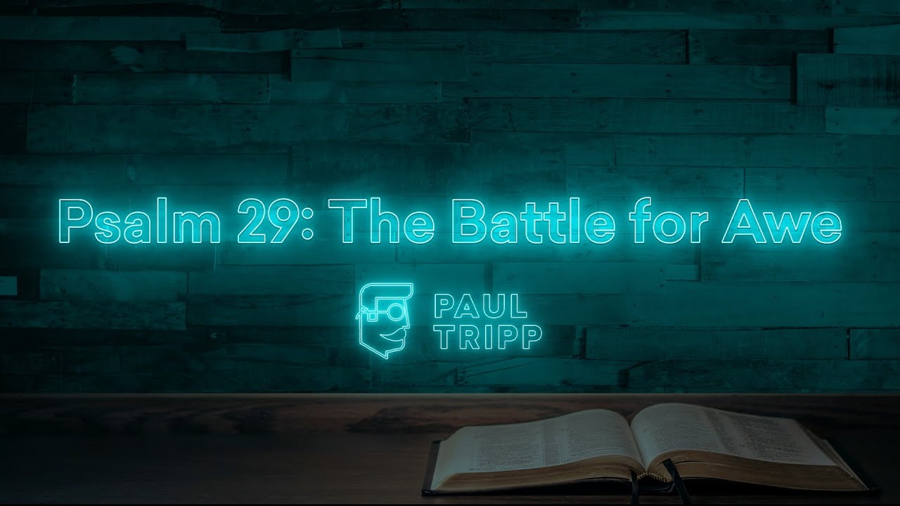 Psalm 29: The Battle for Awe | Paul Tripp's Bible Study In The Psalms (Episode 018)
