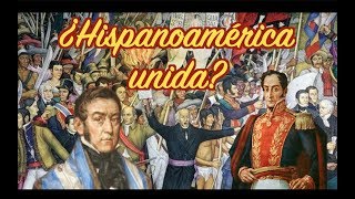 ¿Y si Hispanoamérica se hubiese independizado unida?