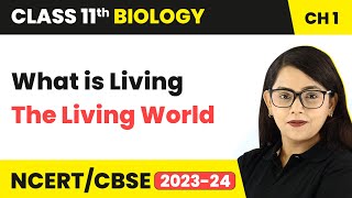 What is Living - The Living World | Class 11 Biology Chapter 1 | NCERT/CBSE