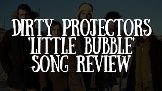 Dirty Projectors &#39;Little Bubble&#39; Song Review