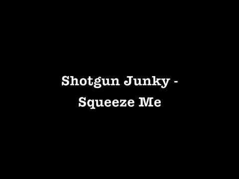 Shotgun Junky - Squeeze Me