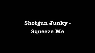 Shotgun Junky - Squeeze Me