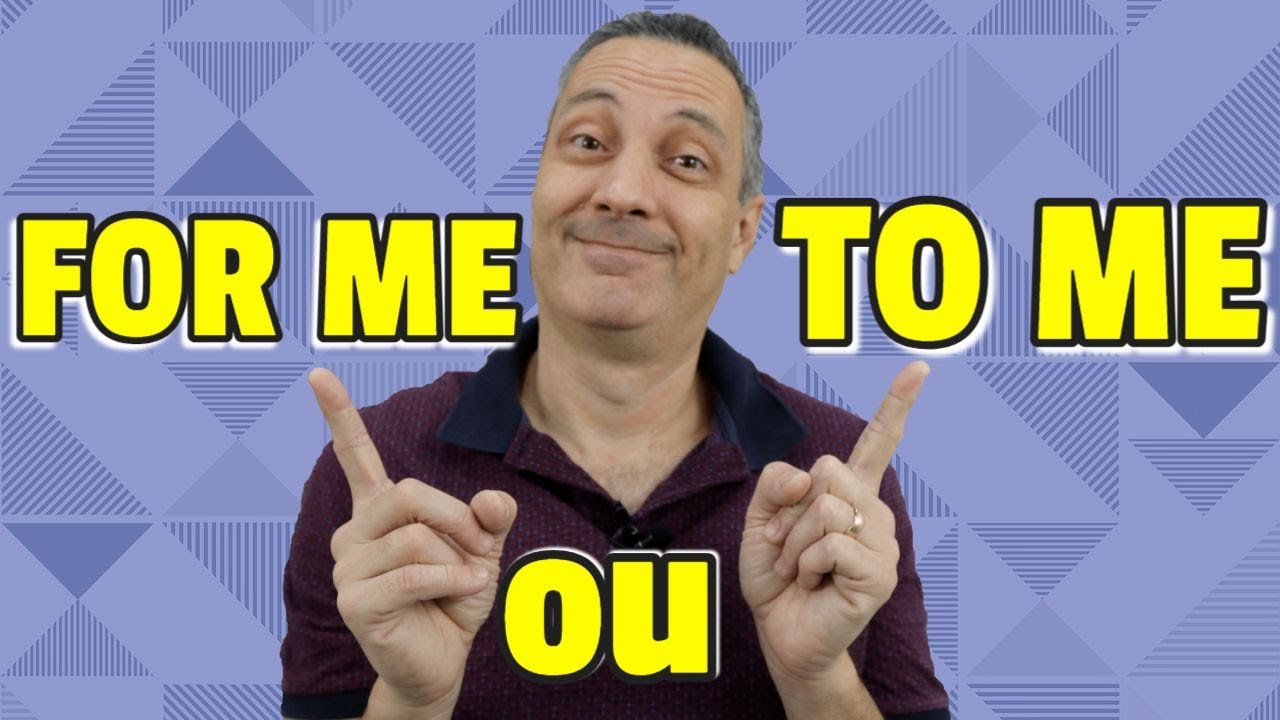 FOR ME ou TO ME? Quando usar TO ME e FOR ME