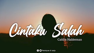 Download lagu CINTA SALAH - CAITLIN HALDERMAN [Lirik] ||Ost Ada Cinta Di SMA mp3