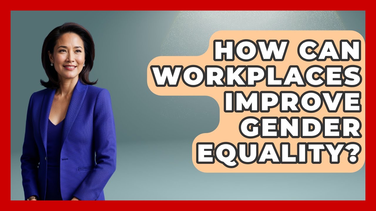 How Can Workplaces Improve Gender Equality? - Gender Equality Network