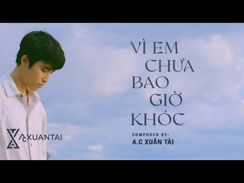 A.C XUÂN TÀI - VÌ EM CHƯA BAO GIỜ KHÓC ( Tác giả hát thay Hà Nhi Version )