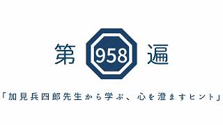 第958遍「加見兵四郎先生から学ぶ、心を澄ますヒント」
