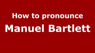 How to pronounce Manuel Bartlett